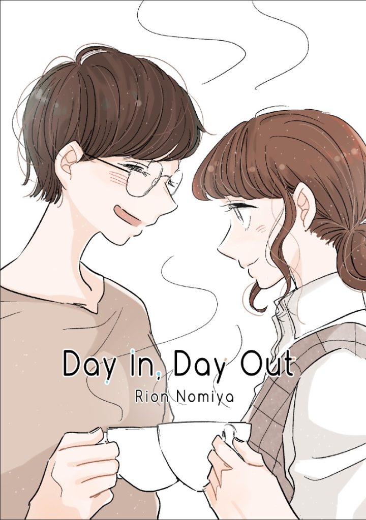 The cover of the manga “Day In, Day Out” by Rion Nomiya. The cover features two women looking towards each other, each holding a steaming cup of coffee in matching white ceramic mugs. The woman on the left has short, dark brown hair, is wearing glasses and a beige shirt. Her eyes are closed and she has an open-mouthed smile, her face flushed. The woman on the right has long, auburn brown, done up in a loose bun, wearing a white dress shirt with a light brown checkered waistcoat. Her eyes are open, and she has a close-mouthed grin, her face slightly flushed.